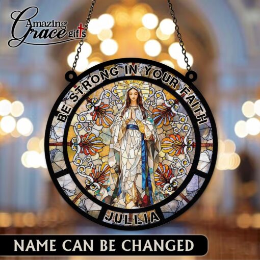 Christ's Mother Virgin Mary Strong In Your Faith - Suncatcher
