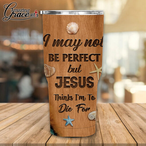 I May Not Be Perfect But Jesus Thinks I'm To Die For - Stainless Steel Tumbler 30oz - Image 2