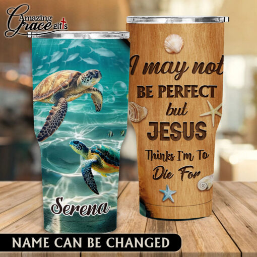 I May Not Be Perfect But Jesus Thinks I'm To Die For - Stainless Steel Tumbler 30oz