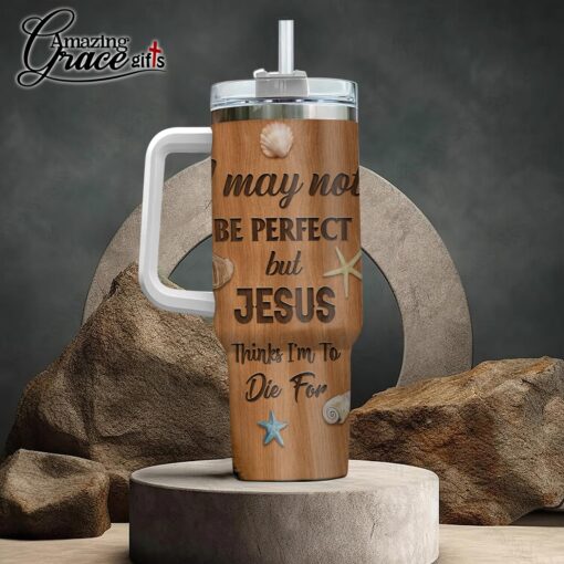 I May Not Be Perfect But Jesus Thinks I'm To Die For - Stainless Steel Tumbler 40oz - Image 3