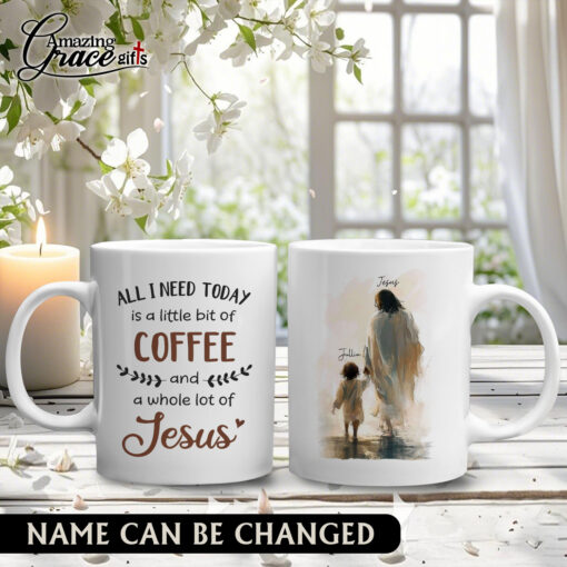 All I Need Today Is A Little Bit Of Coffee And A Whole Lot Of Jesus - White Mug 15oz