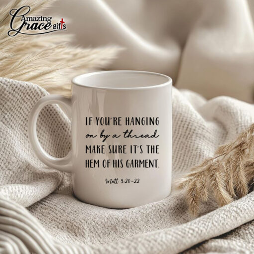 If You're Hanging On By A Thread Make Sure It's The Hem Of His Garment - White Mug 11oz - Image 5