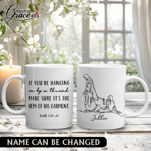 If You're Hanging On By A Thread Make Sure It's The Hem Of His Garment - White Mug 11oz