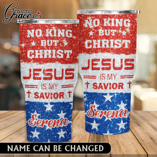 No King But Christ Jesus Is My Savior - Stainless Steel Tumbler 30oz